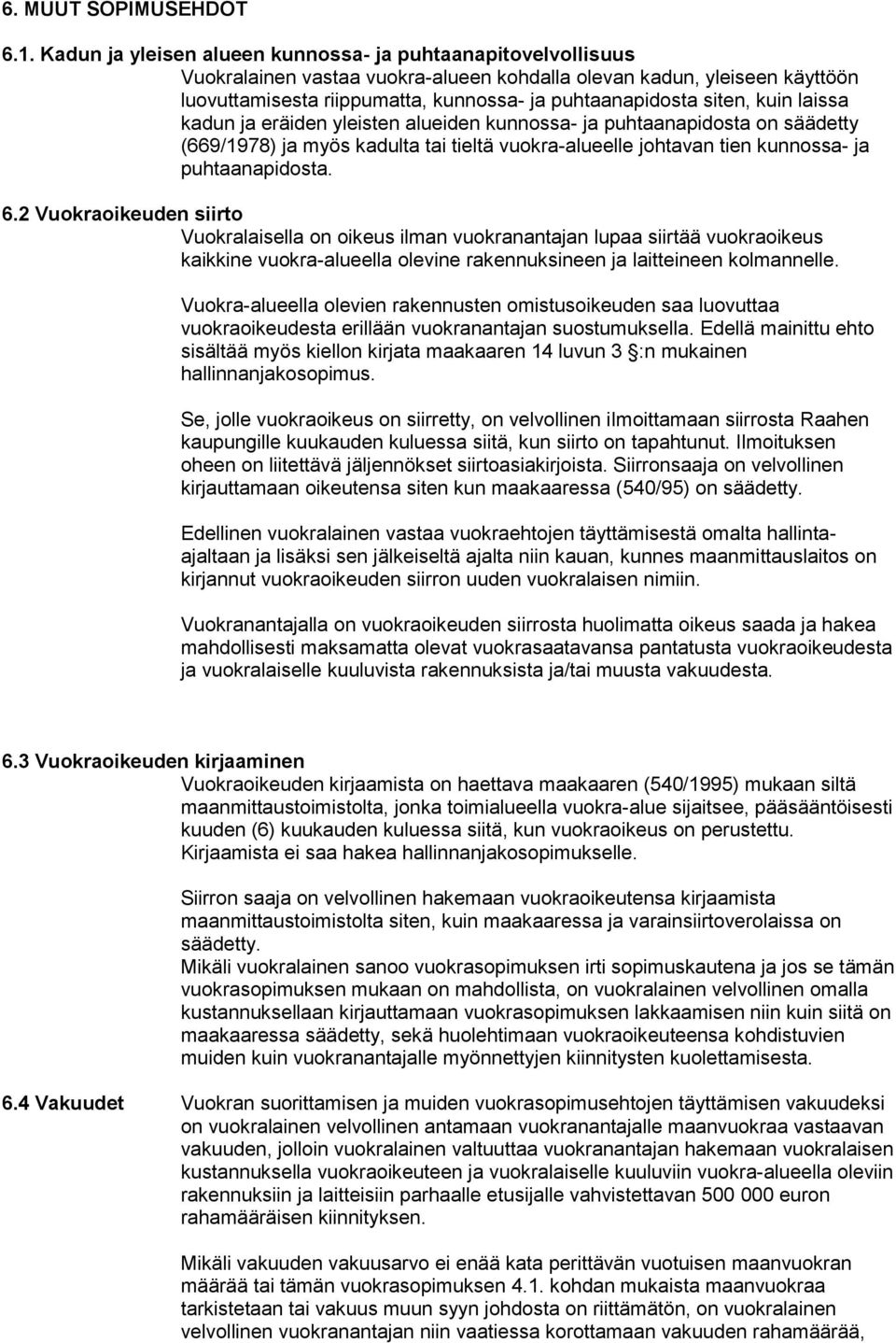 siten, kuin laissa kadun ja eräiden yleisten alueiden kunnossa- ja puhtaanapidosta on säädetty (669/1978) ja myös kadulta tai tieltä vuokra-alueelle johtavan tien kunnossa- ja puhtaanapidosta. 6.