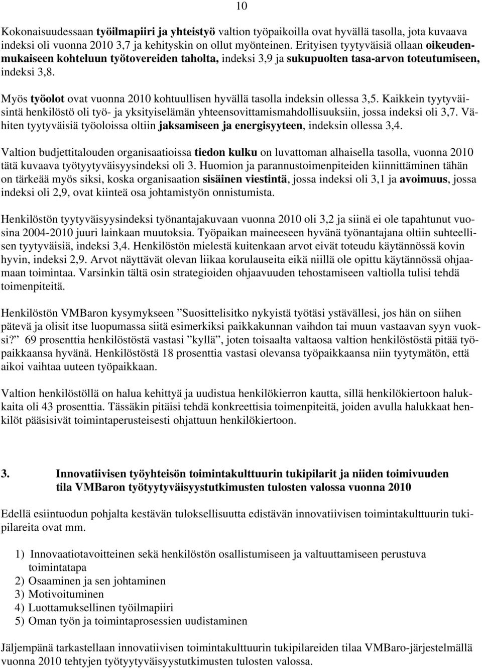 Myös työolot ovat vuonna 2010 kohtuullisen hyvällä tasolla indeksin ollessa 3,5. Kaikkein tyytyväisintä henkilöstö oli työ- ja yksityiselämän yhteensovittamismahdollisuuksiin, jossa indeksi oli 3,7.