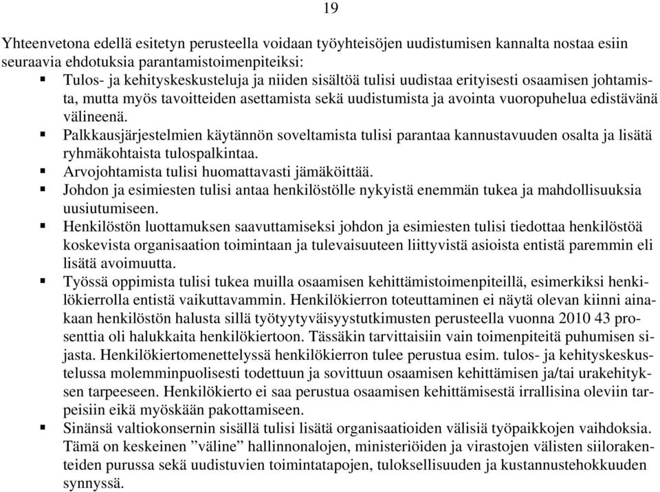 Palkkausjärjestelmien käytännön soveltamista tulisi parantaa kannustavuuden osalta ja lisätä ryhmäkohtaista tulospalkintaa. Arvojohtamista tulisi huomattavasti jämäköittää.