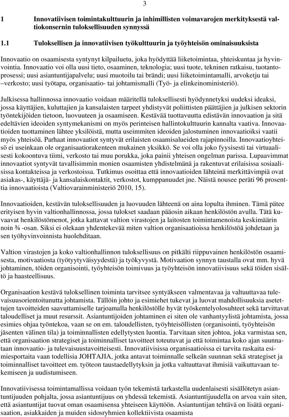 Innovaatio voi olla uusi tieto, osaaminen, teknologia; uusi tuote, tekninen ratkaisu, tuotantoprosessi; uusi asiantuntijapalvelu; uusi muotoilu tai brändi; uusi liiketoimintamalli, arvoketju tai