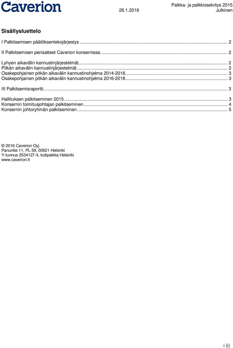 .. 3 Osakepohjainen pitkän aikavälin kannustinohjelma 2016-2018... 3 III Palkitsemisraportti... 3 Hallituksen palkitseminen 2015.