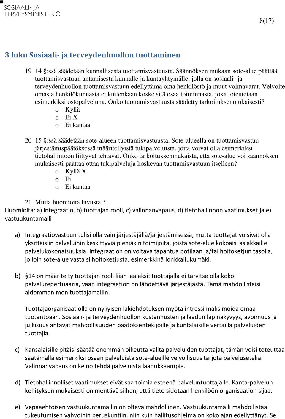 Velvoite omasta henkilökunnasta ei kuitenkaan koske sitä osaa toiminnasta, joka toteutetaan esimerkiksi ostopalveluna. Onko tuottamisvastuusta säädetty tarkoituksenmukaisesti?