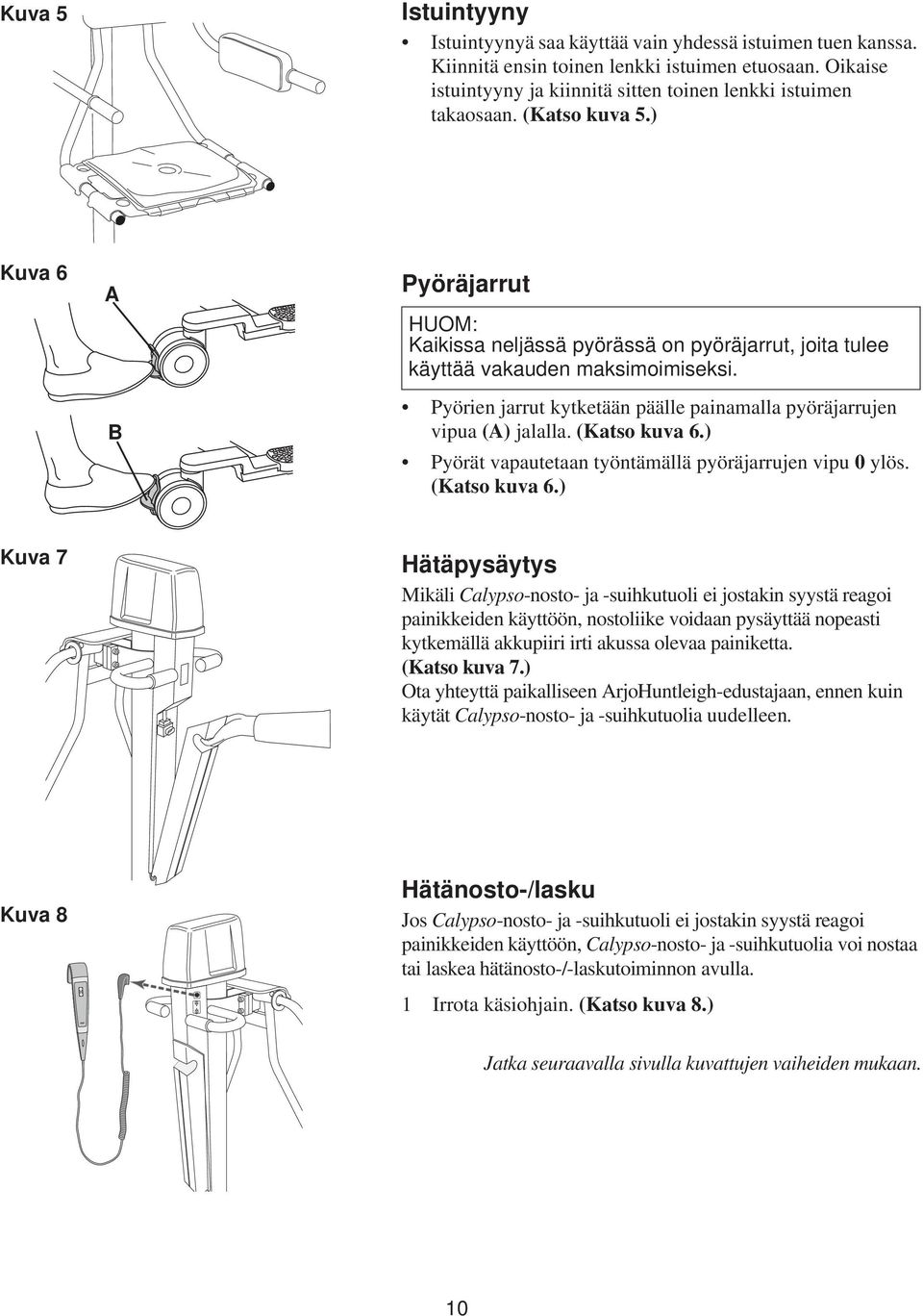 Pyörien jarrut kytketään päälle painamalla pyöräjarrujen vipua (A) jalalla. (Katso kuva 6.