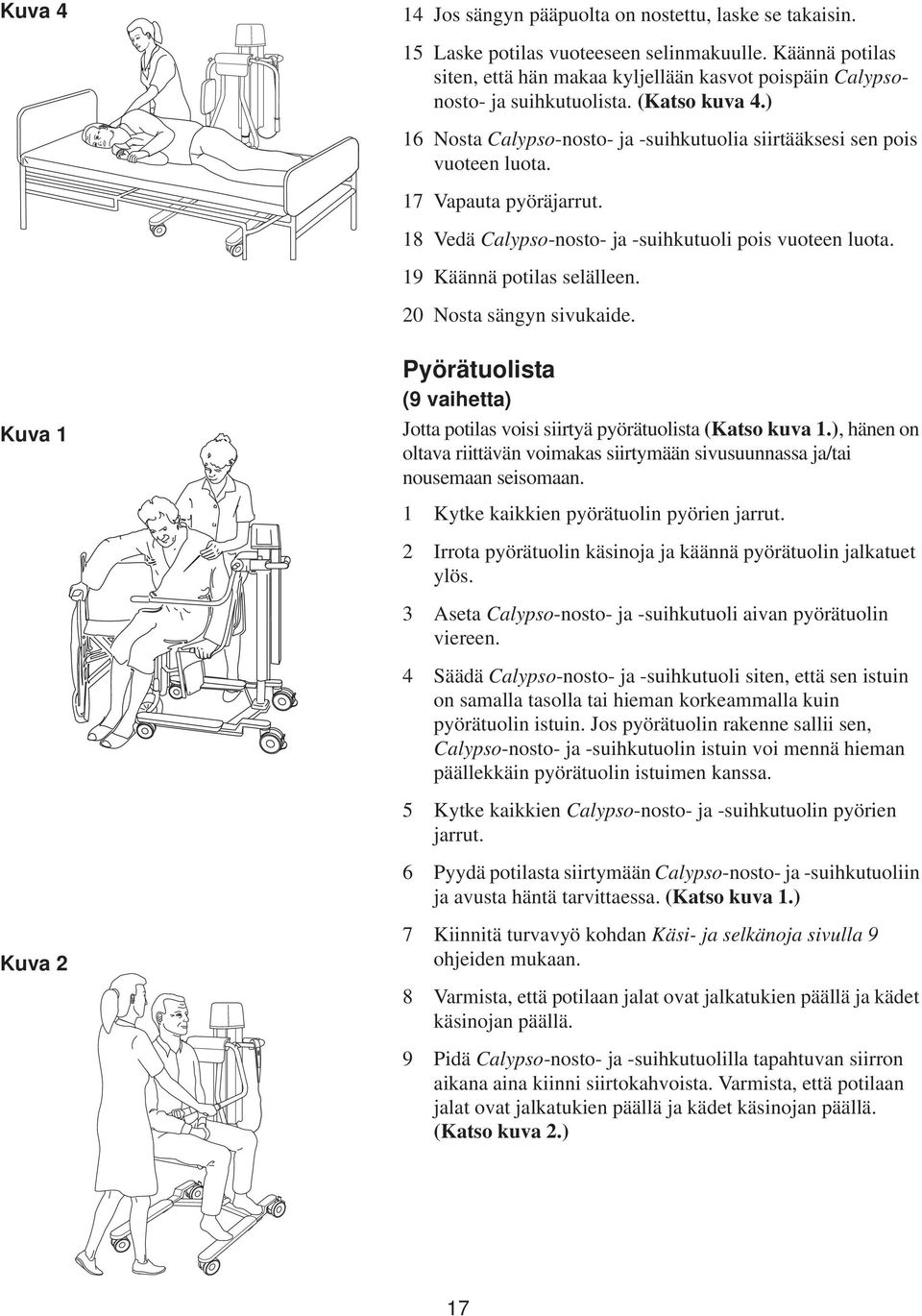 17 Vapauta pyöräjarrut. 18 Vedä Calypso-nosto- ja -suihkutuoli pois vuoteen luota. 19 Käännä potilas selälleen. 20 Nosta sängyn sivukaide.