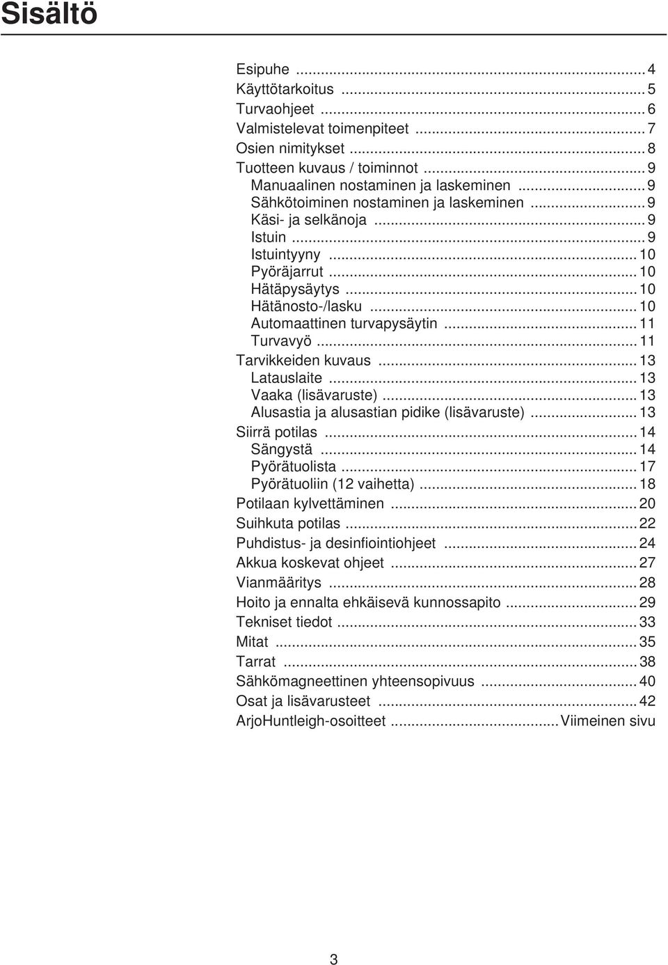 .. 11 Turvavyö... 11 Tarvikkeiden kuvaus... 13 Latauslaite... 13 Vaaka (lisävaruste)... 13 Alusastia ja alusastian pidike (lisävaruste)... 13 Siirrä potilas... 14 Sängystä... 14 Pyörätuolista.