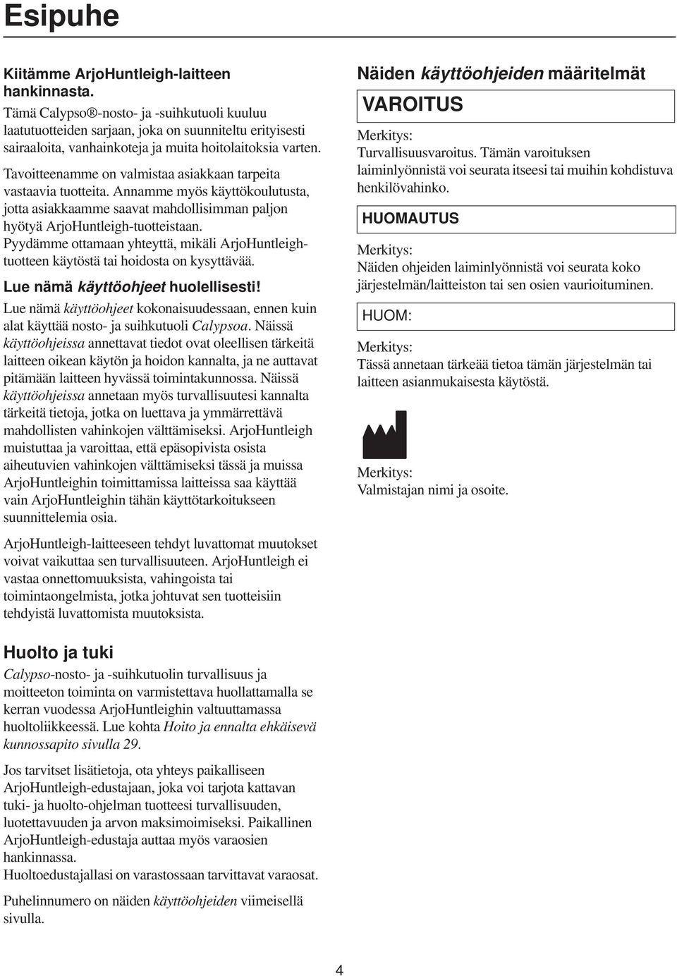 Tavoitteenamme on valmistaa asiakkaan tarpeita vastaavia tuotteita. Annamme myös käyttökoulutusta, jotta asiakkaamme saavat mahdollisimman paljon hyötyä ArjoHuntleigh-tuotteistaan.
