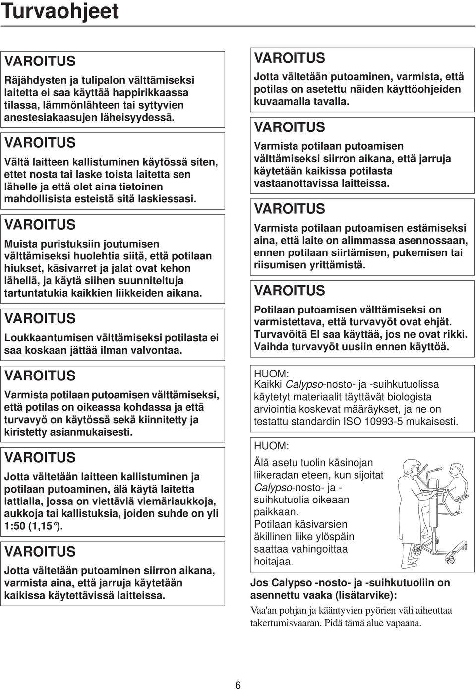Muista puristuksiin joutumisen välttämiseksi huolehtia siitä, että potilaan hiukset, käsivarret ja jalat ovat kehon lähellä, ja käytä siihen suunniteltuja tartuntatukia kaikkien liikkeiden aikana.