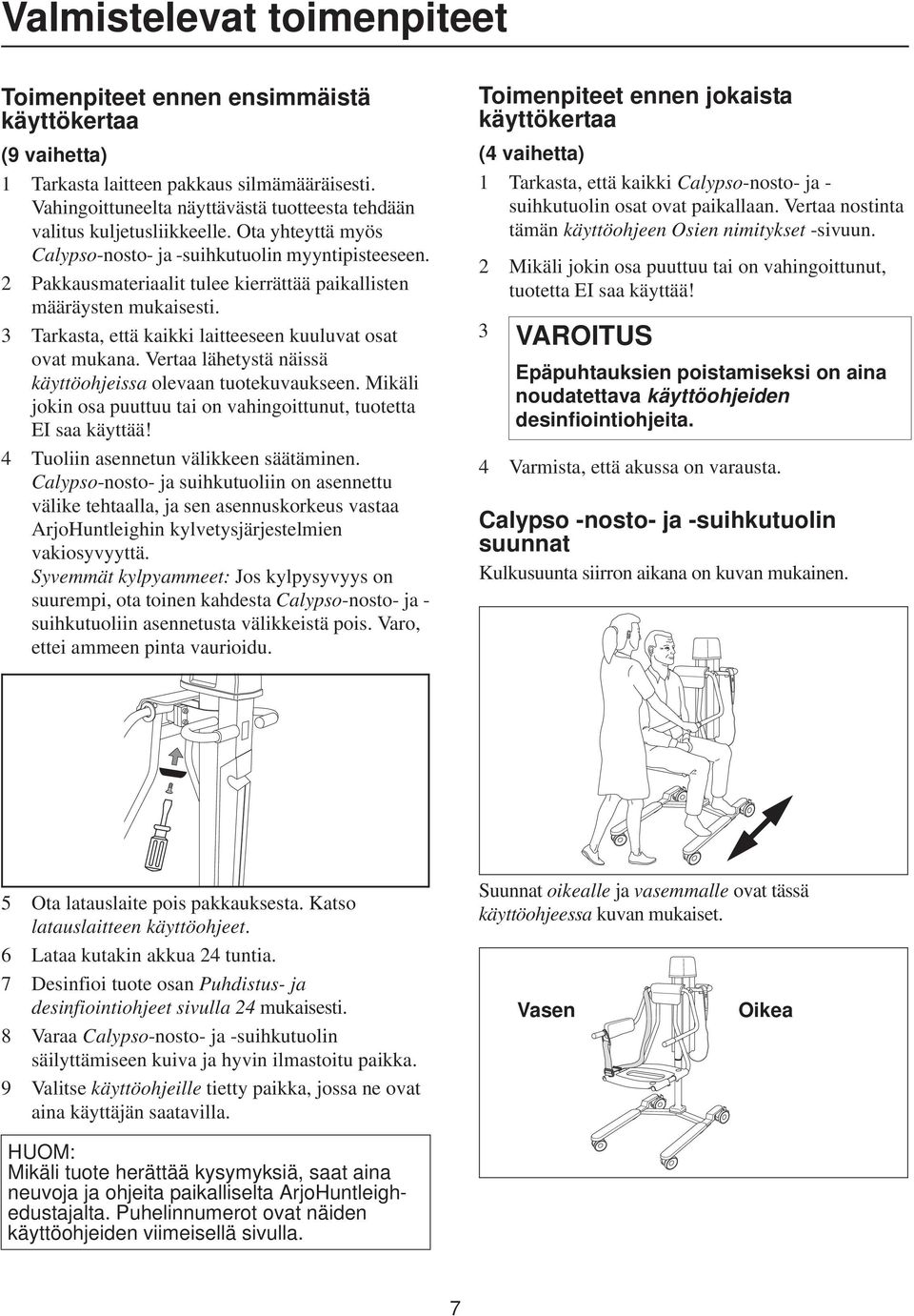 2 Pakkausmateriaalit tulee kierrättää paikallisten määräysten mukaisesti. 3 Tarkasta, että kaikki laitteeseen kuuluvat osat ovat mukana. Vertaa lähetystä näissä käyttöohjeissa olevaan tuotekuvaukseen.