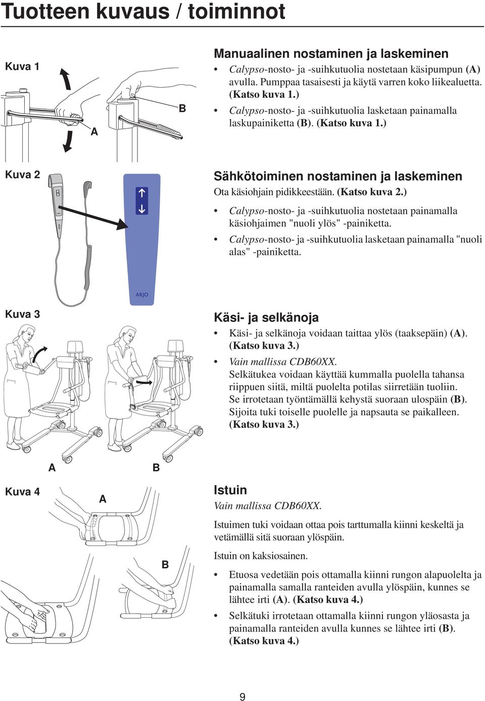 ) Calypso-nosto- ja -suihkutuolia nostetaan painamalla käsiohjaimen "nuoli ylös" -painiketta. Calypso-nosto- ja -suihkutuolia lasketaan painamalla "nuoli alas" -painiketta.