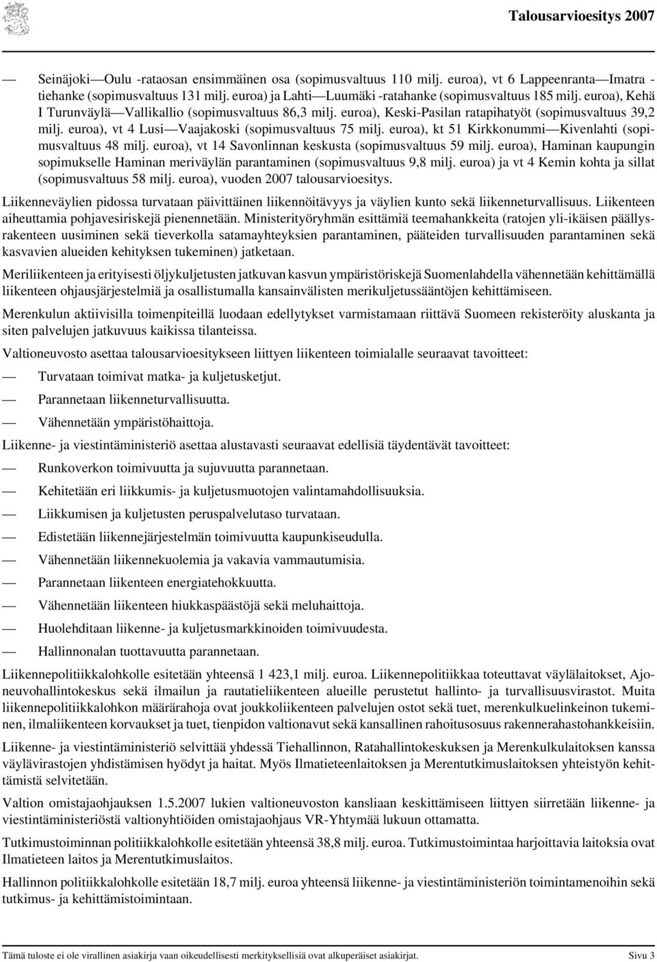 euroa), kt 51 Kirkkonummi Kivenlahti (sopimusvaltuus 48 milj. euroa), vt 14 Savonlinnan keskusta (sopimusvaltuus 59 milj.