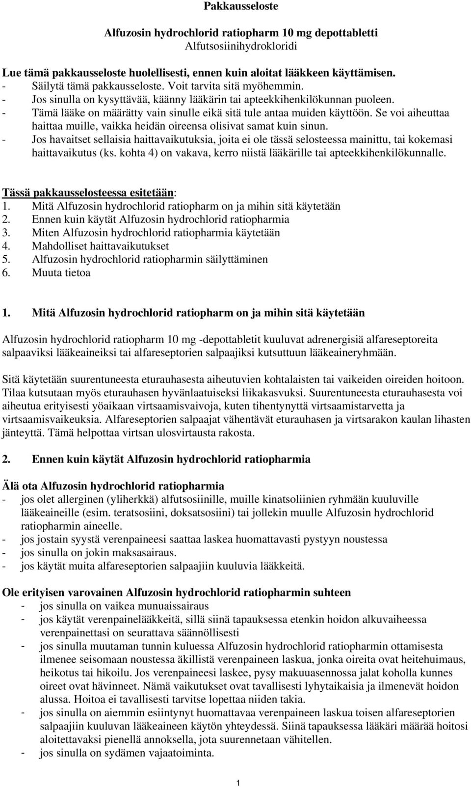 - Tämä lääke on määrätty vain sinulle eikä sitä tule antaa muiden käyttöön. Se voi aiheuttaa haittaa muille, vaikka heidän oireensa olisivat samat kuin sinun.