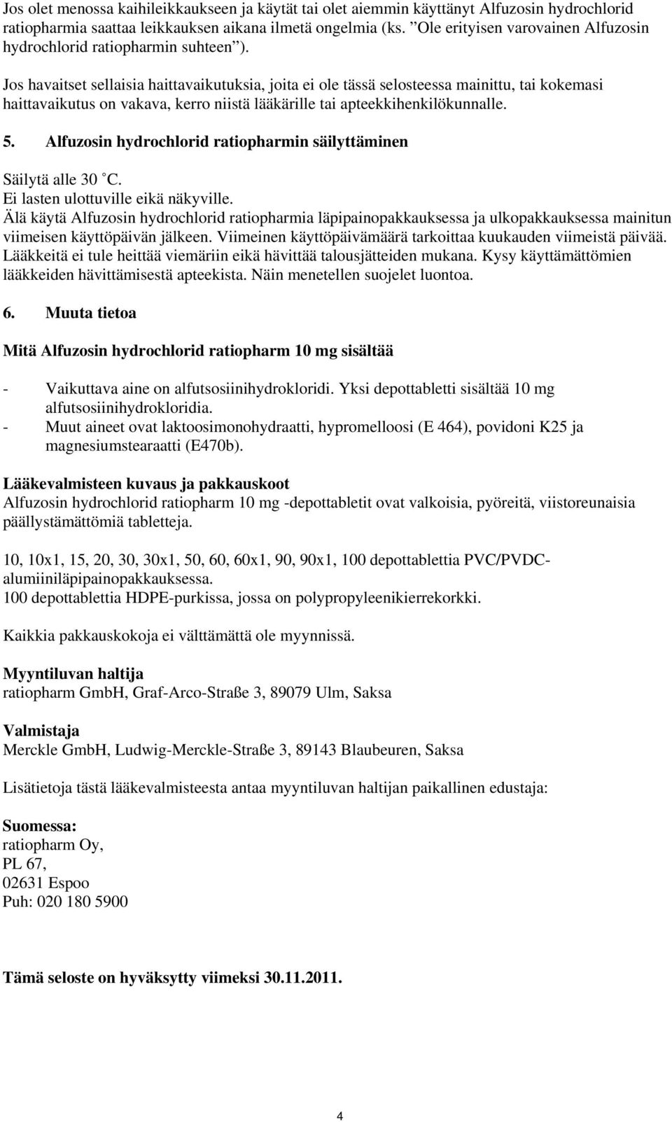 Jos havaitset sellaisia haittavaikutuksia, joita ei ole tässä selosteessa mainittu, tai kokemasi haittavaikutus on vakava, kerro niistä lääkärille tai apteekkihenkilökunnalle. 5.
