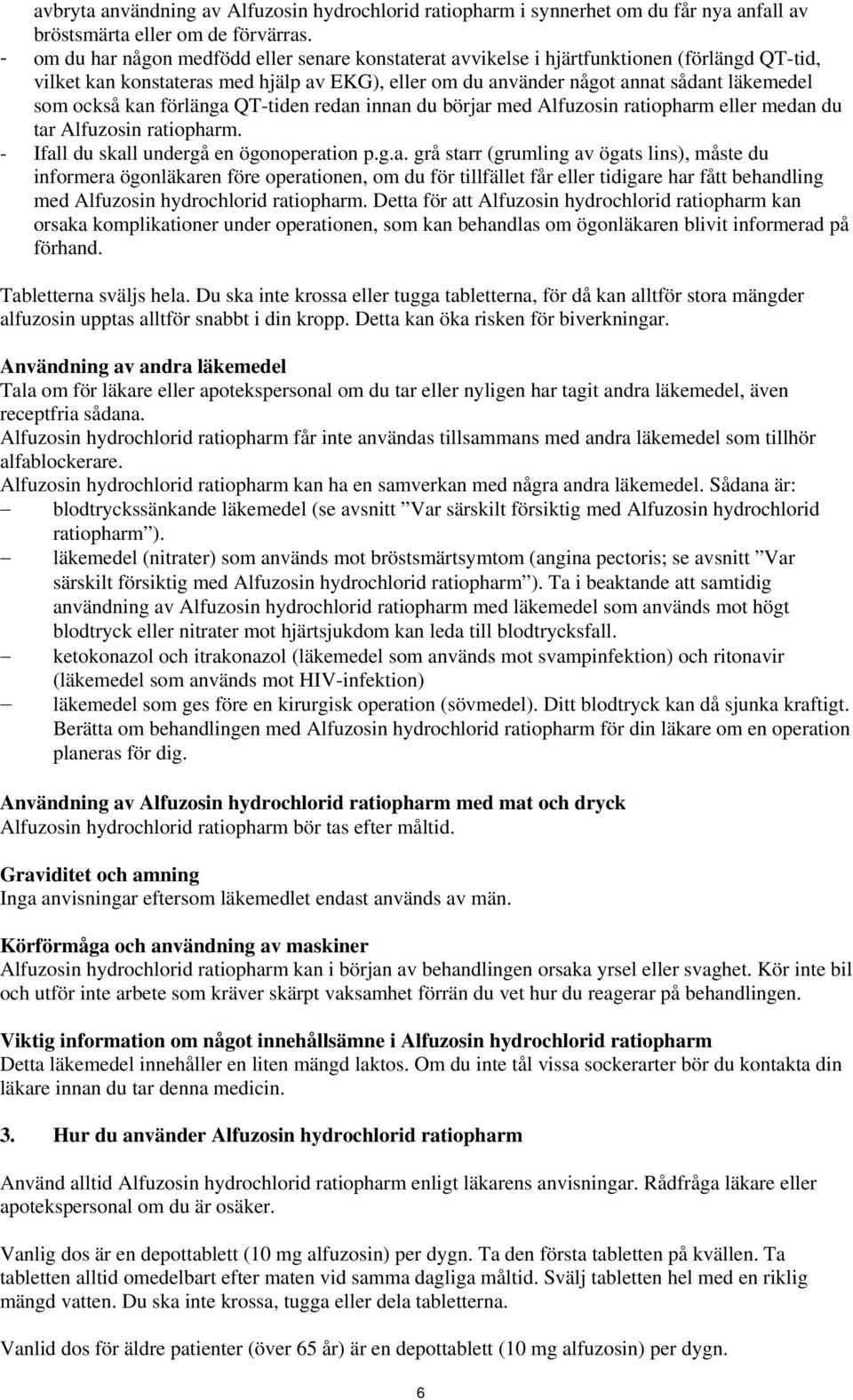kan förlänga QT-tiden redan innan du börjar med Alfuzosin ratiopharm eller medan du tar Alfuzosin ratiopharm. - Ifall du skall undergå en ögonoperation p.g.a. grå starr (grumling av ögats lins), måste du informera ögonläkaren före operationen, om du för tillfället får eller tidigare har fått behandling med Alfuzosin hydrochlorid ratiopharm.