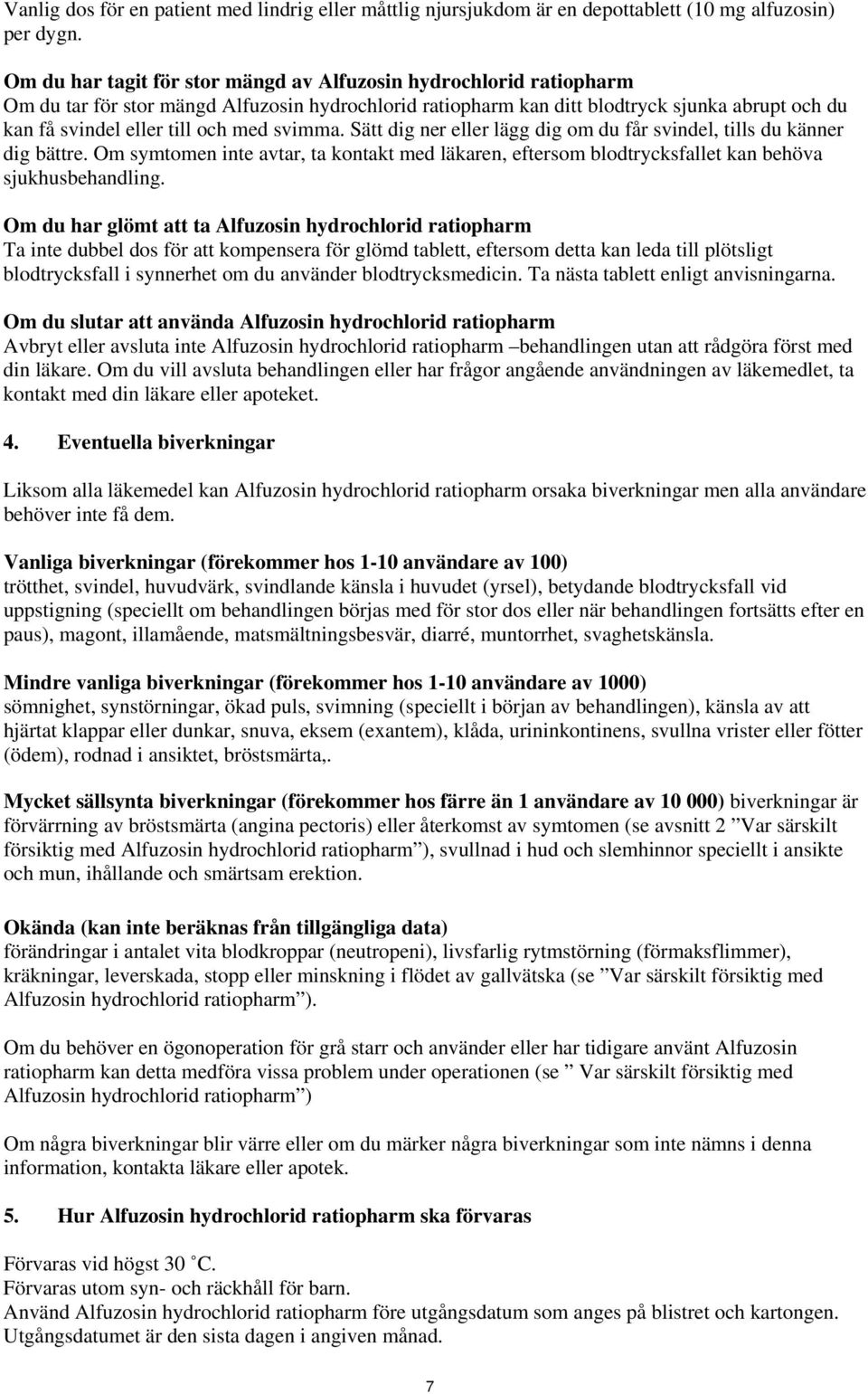 med svimma. Sätt dig ner eller lägg dig om du får svindel, tills du känner dig bättre. Om symtomen inte avtar, ta kontakt med läkaren, eftersom blodtrycksfallet kan behöva sjukhusbehandling.