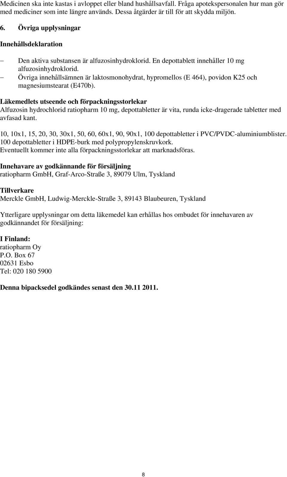 Övriga innehållsämnen är laktosmonohydrat, hypromellos (E 464), povidon K25 och magnesiumstearat (E470b).