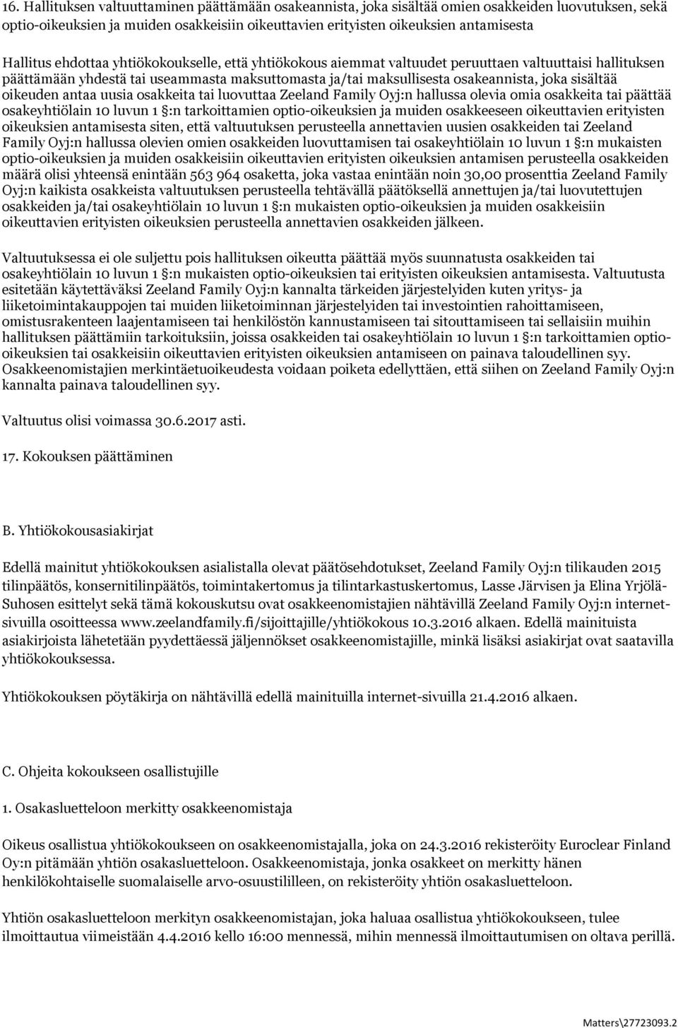 oikeuden antaa uusia osakkeita tai luovuttaa Zeeland Family Oyj:n hallussa olevia omia osakkeita tai päättää osakeyhtiölain 10 luvun 1 :n tarkoittamien optio-oikeuksien ja muiden osakkeeseen