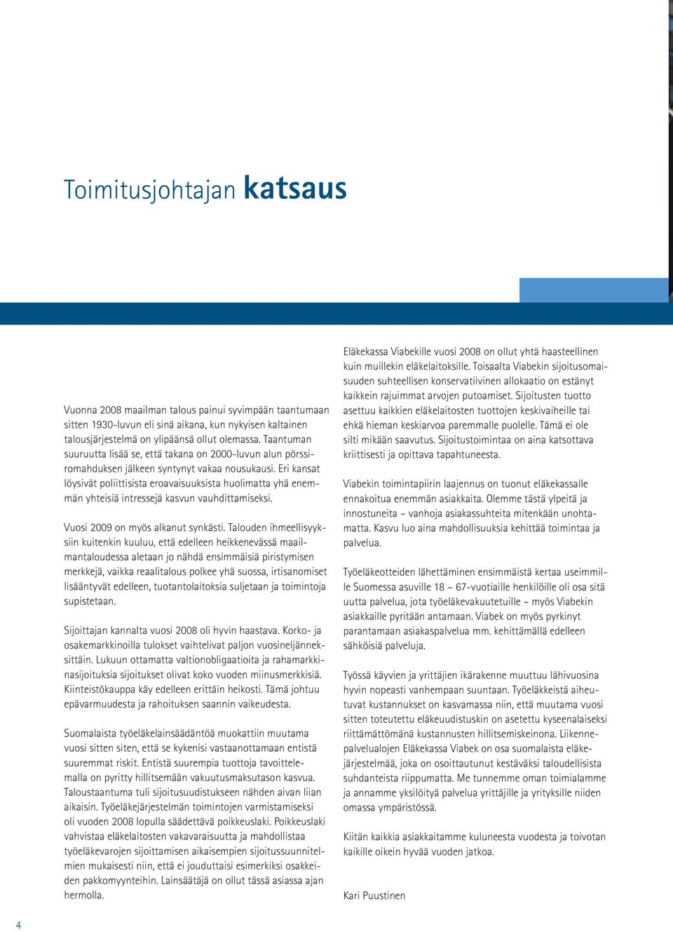 Eri kansat löysivät poliittisista eroavaisuuksista huolimatta yhä enemmän yhteisiä intressejä kasvun vauhdittamiseksi. Vuosi 2009 on myös alkanut synkästi.