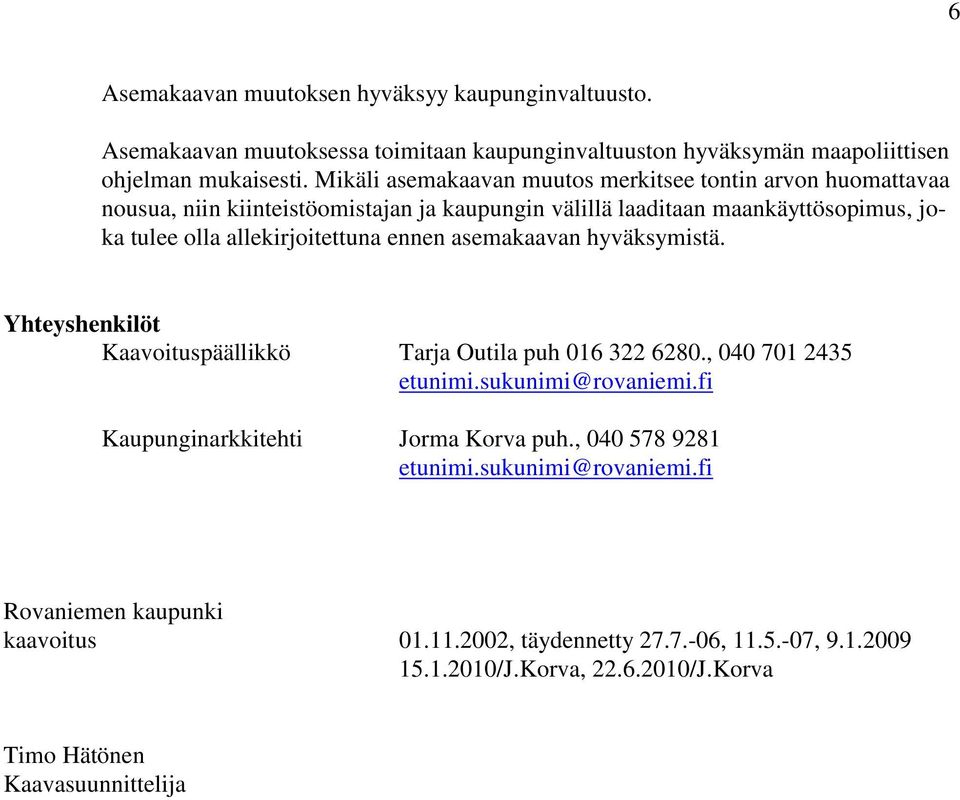 allekirjoitettuna ennen asemakaavan hyväksymistä. Yhteyshenkilöt Kaavoituspäällikkö Tarja Outila puh 016 322 6280., 040 701 2435 etunimi.sukunimi@rovaniemi.