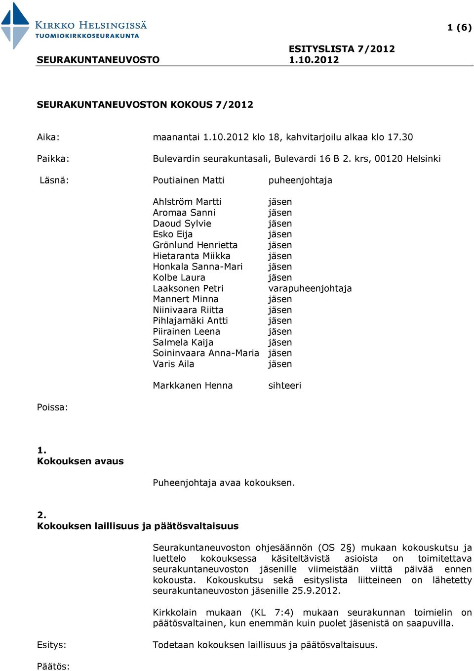 varapuheenjohtaja Mannert Minna Niinivaara Riitta Pihlajamäki Antti Piirainen Leena Salmela Kaija Soininvaara Anna-Maria Varis Aila Markkanen Henna sihteeri Poissa: 1.