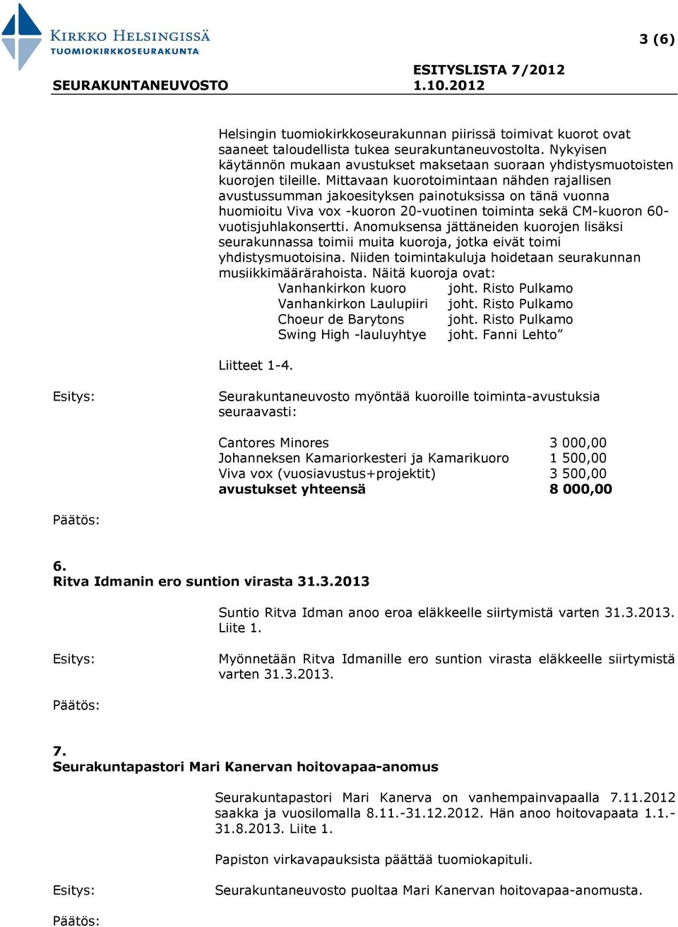 Mittavaan kuorotoimintaan nähden rajallisen avustussumman jakoesityksen painotuksissa on tänä vuonna huomioitu Viva vox -kuoron 20-vuotinen toiminta sekä CM-kuoron 60- vuotisjuhlakonsertti.