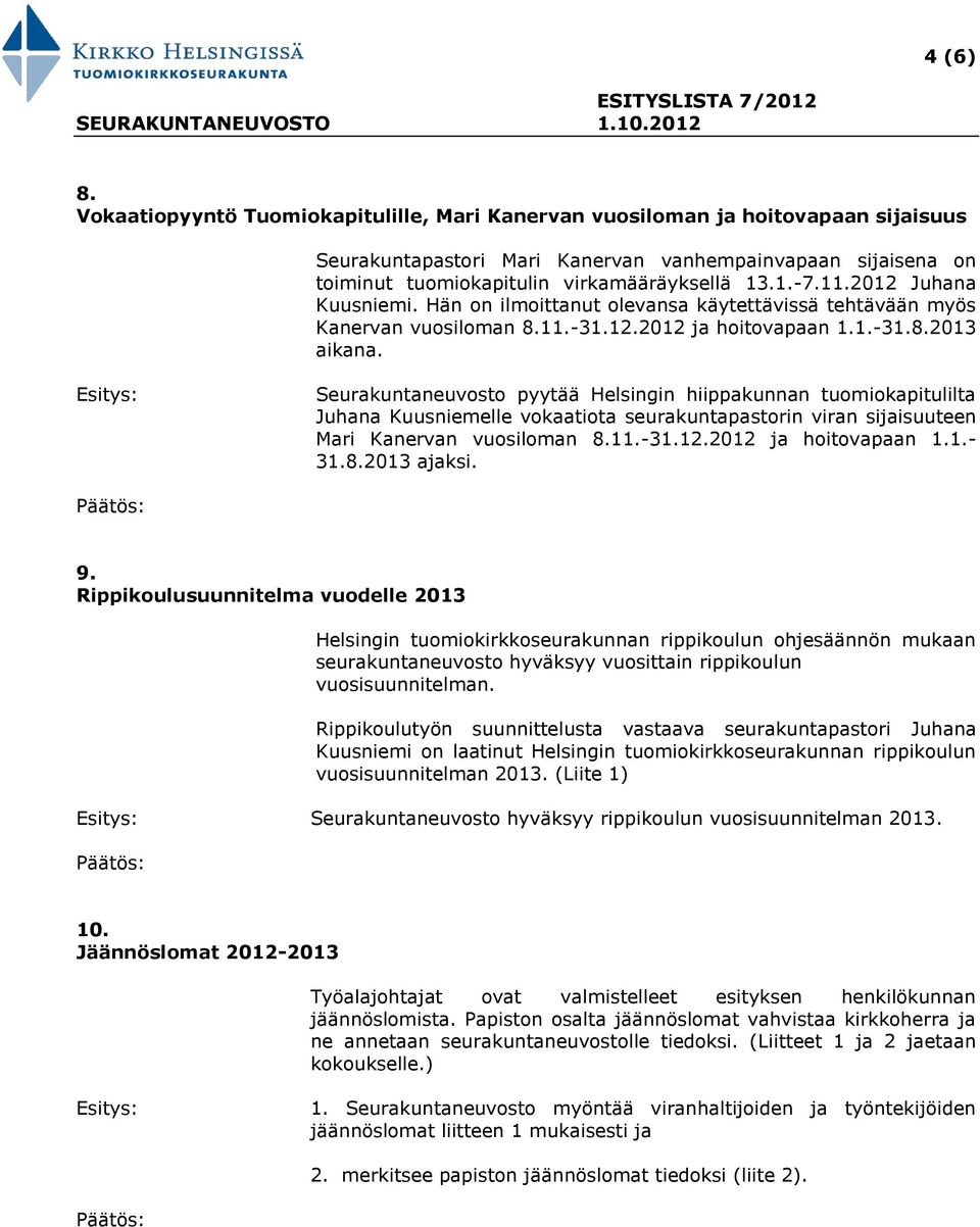 2012 Juhana Kuusniemi. Hän on ilmoittanut olevansa käytettävissä tehtävään myös Kanervan vuosiloman 8.11.-31.12.2012 ja hoitovapaan 1.1.-31.8.2013 aikana.