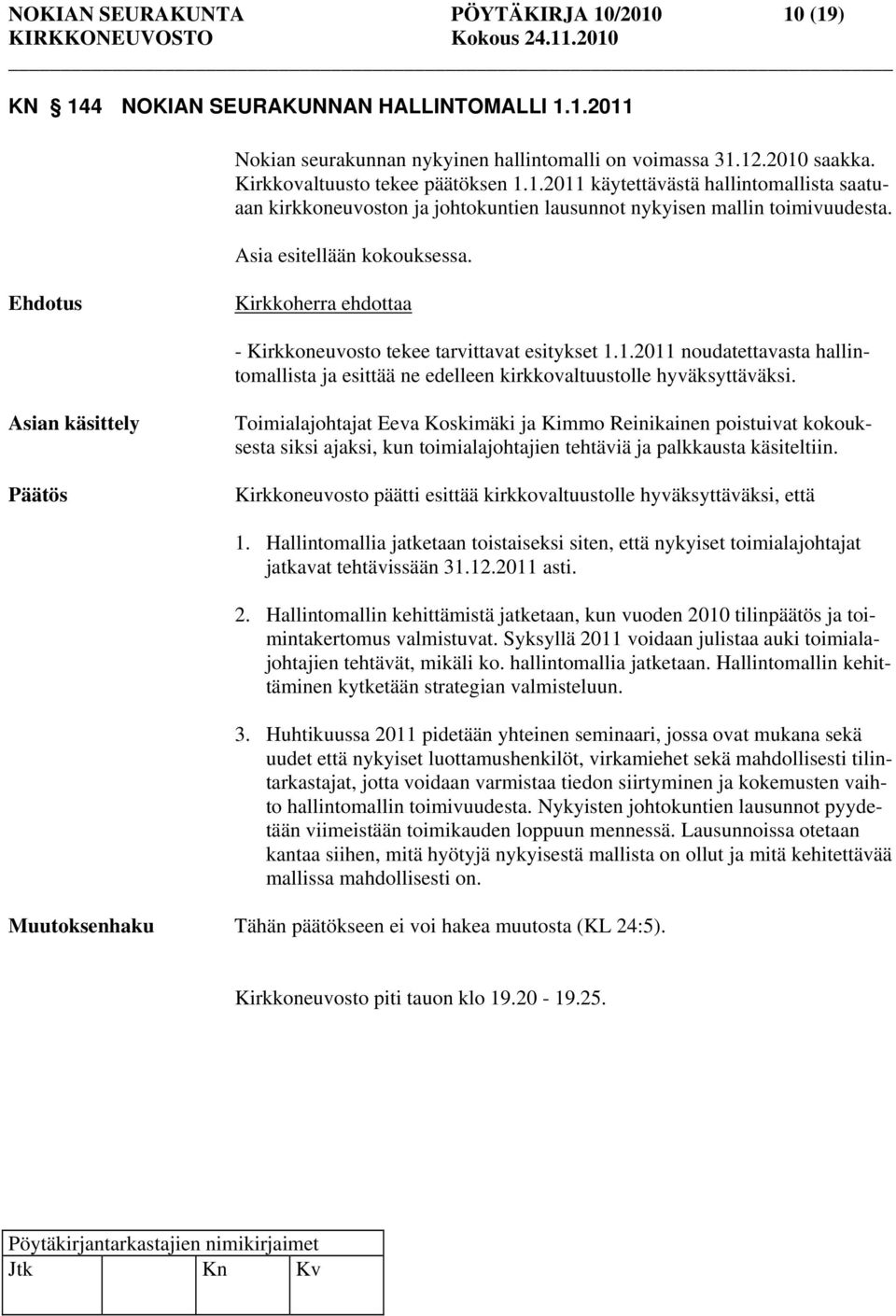 Kirkkoherra ehdottaa - Kirkkoneuvosto tekee tarvittavat esitykset 1.1.2011 noudatettavasta hallintomallista ja esittää ne edelleen kirkkovaltuustolle hyväksyttäväksi.