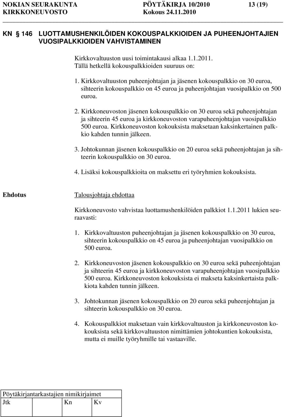 2. Kirkkoneuvoston jäsenen kokouspalkkio on 30 euroa sekä puheenjohtajan ja sihteerin 45 euroa ja kirkkoneuvoston varapuheenjohtajan vuosipalkkio 500 euroa.