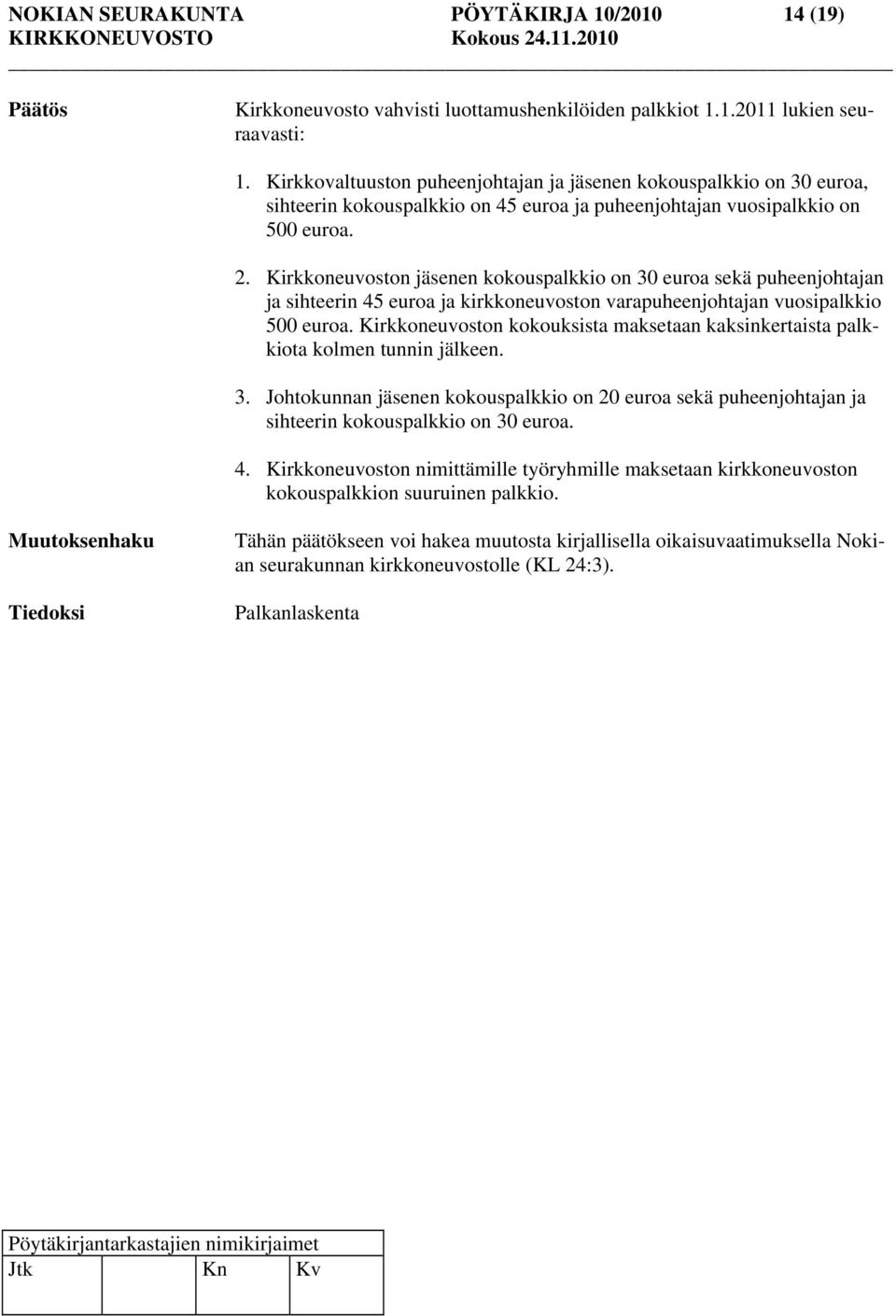 Kirkkoneuvoston jäsenen kokouspalkkio on 30 euroa sekä puheenjohtajan ja sihteerin 45 euroa ja kirkkoneuvoston varapuheenjohtajan vuosipalkkio 500 euroa.