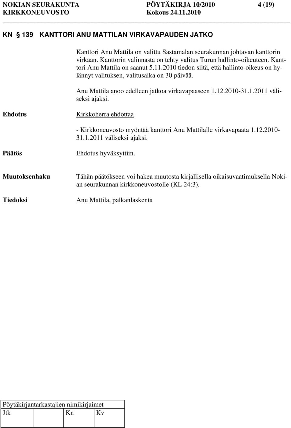 Anu Mattila anoo edelleen jatkoa virkavapaaseen 1.12.2010-31.1.2011 väliseksi ajaksi. Kirkkoherra ehdottaa - Kirkkoneuvosto myöntää kanttori Anu Mattilalle virkavapaata 1.12.2010-31.1.2011 väliseksi ajaksi. hyväksyttiin.