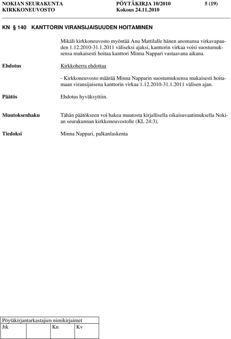 Kirkkoherra ehdottaa - Kirkkoneuvosto määrää Minna Napparin suostumuksensa mukaisesti hoitamaan viransijaisena kanttorin virkaa 1.12.2010-31.1.2011 välisen ajan.