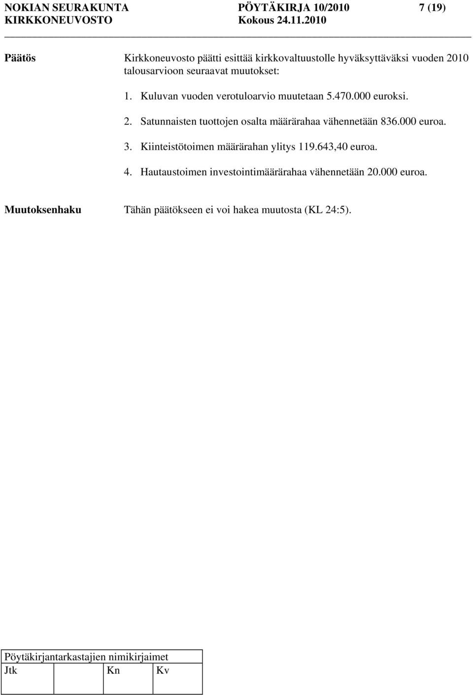 Satunnaisten tuottojen osalta määrärahaa vähennetään 836.000 euroa. 3. Kiinteistötoimen määrärahan ylitys 119.