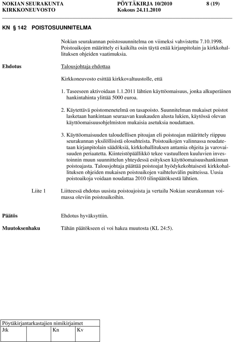 Taseeseen aktivoidaan 1.1.2011 lähtien käyttöomaisuus, jonka alkuperäinen hankintahinta ylittää 5000 euroa. 2. Käytettävä poistomenetelmä on tasapoisto.