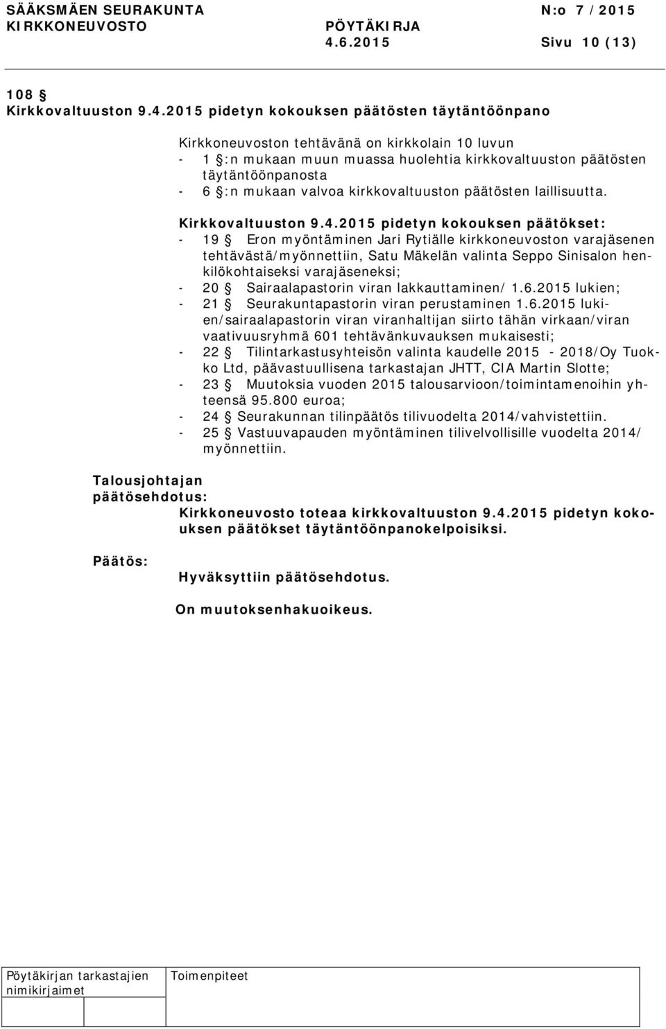 2015 pidetyn kokouksen päätökset: - 19 Eron myöntäminen Jari Rytiälle kirkkoneuvoston varajäsenen tehtävästä/myönnettiin, Satu Mäkelän valinta Seppo Sinisalon henkilökohtaiseksi varajäseneksi; - 20