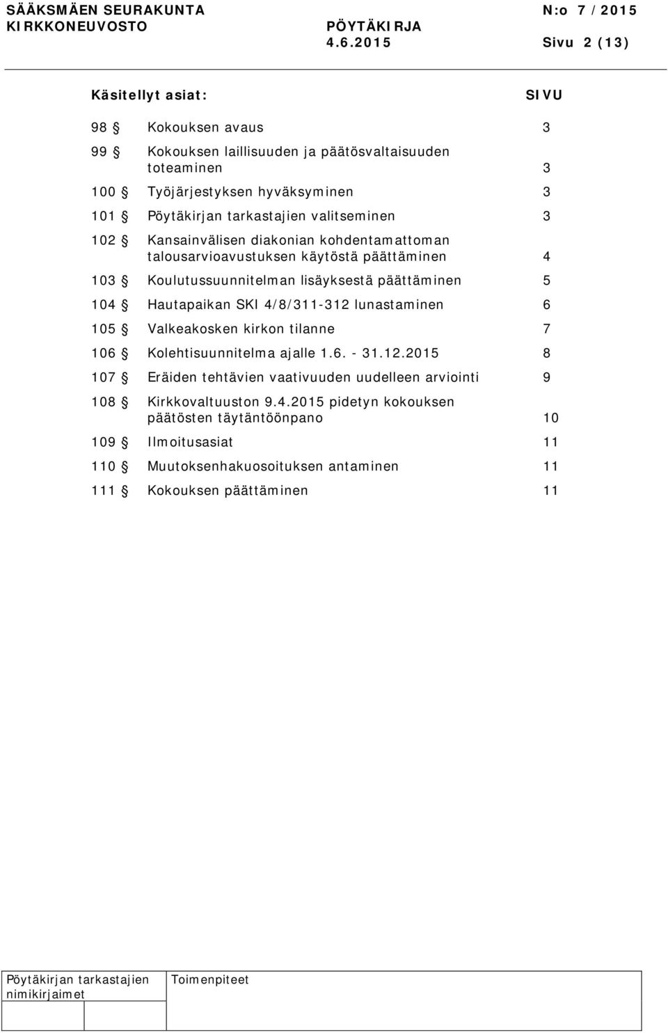 Hautapaikan SKI 4/8/311-312 lunastaminen 6 105 Valkeakosken kirkon tilanne 7 106 Kolehtisuunnitelma ajalle 1.6. - 31.12.2015 8 107 Eräiden tehtävien vaativuuden uudelleen arviointi 9 108 Kirkkovaltuuston 9.