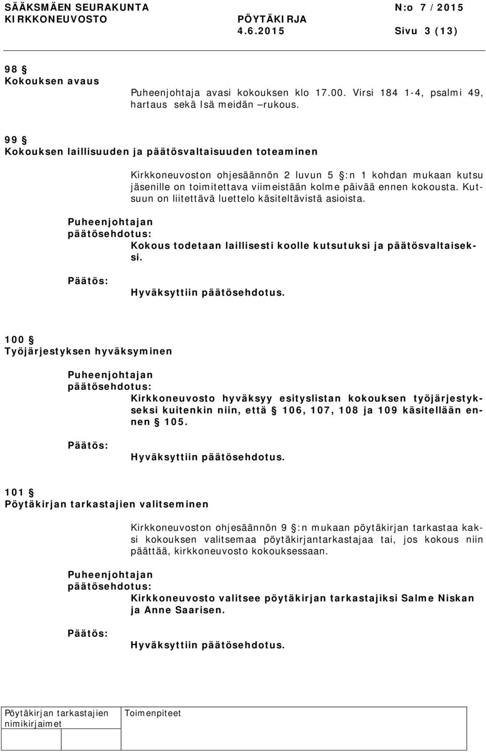 Kutsuun on liitettävä luettelo käsiteltävistä asioista. Puheenjohtajan Kokous todetaan laillisesti koolle kutsutuksi ja päätösvaltaiseksi.