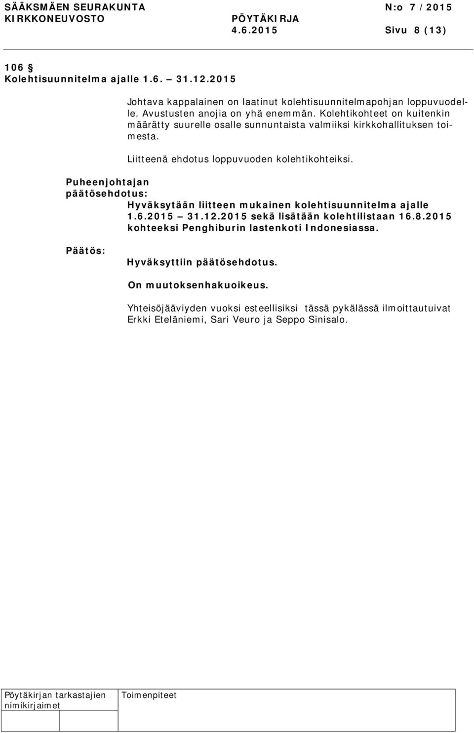 Liitteenä ehdotus loppuvuoden kolehtikohteiksi. Puheenjohtajan Hyväksytään liitteen mukainen kolehtisuunnitelma ajalle 1.6.2015 31.12.