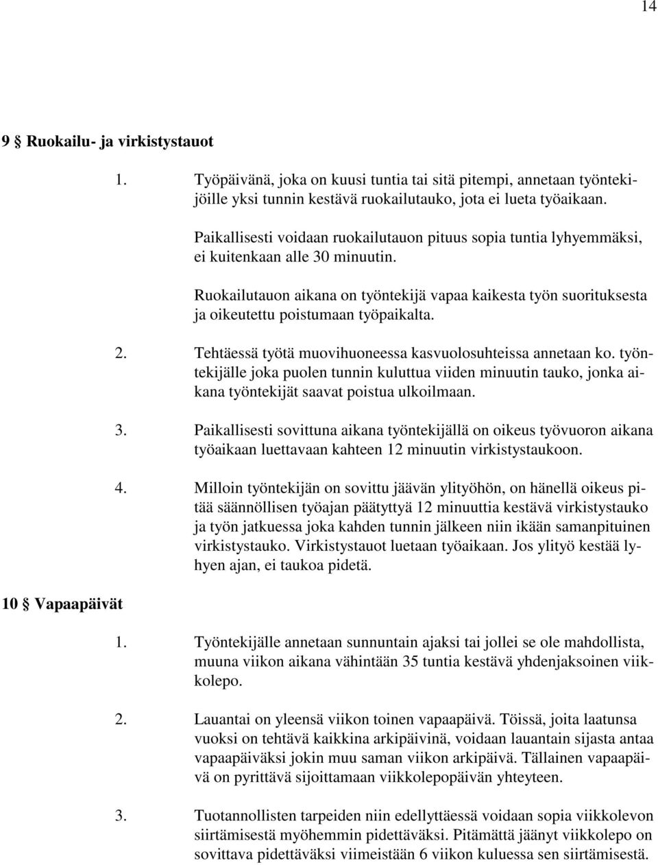 Ruokailutauon aikana on työntekijä vapaa kaikesta työn suorituksesta ja oikeutettu poistumaan työpaikalta. 2. Tehtäessä työtä muovihuoneessa kasvuolosuhteissa annetaan ko.