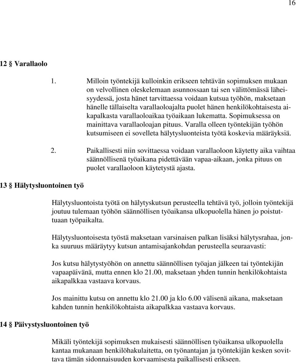 hänelle tällaiselta varallaoloajalta puolet hänen henkilökohtaisesta aikapalkasta varallaoloaikaa työaikaan lukematta. Sopimuksessa on mainittava varallaoloajan pituus.