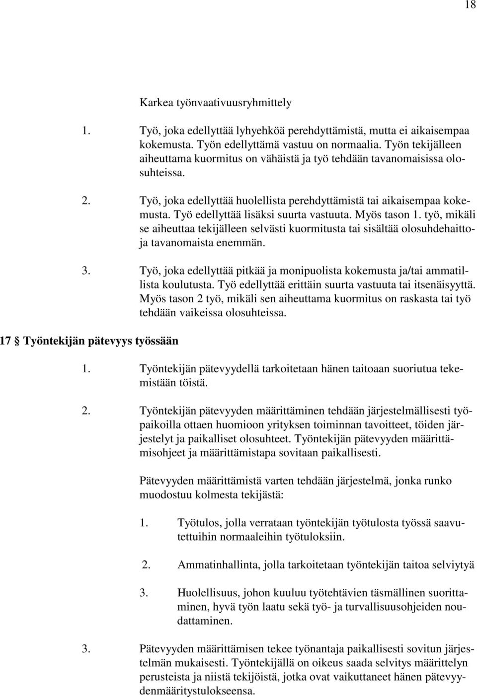 Työ edellyttää lisäksi suurta vastuuta. Myös tason 1. työ, mikäli se aiheuttaa tekijälleen selvästi kuormitusta tai sisältää olosuhdehaittoja tavanomaista enemmän. 3.