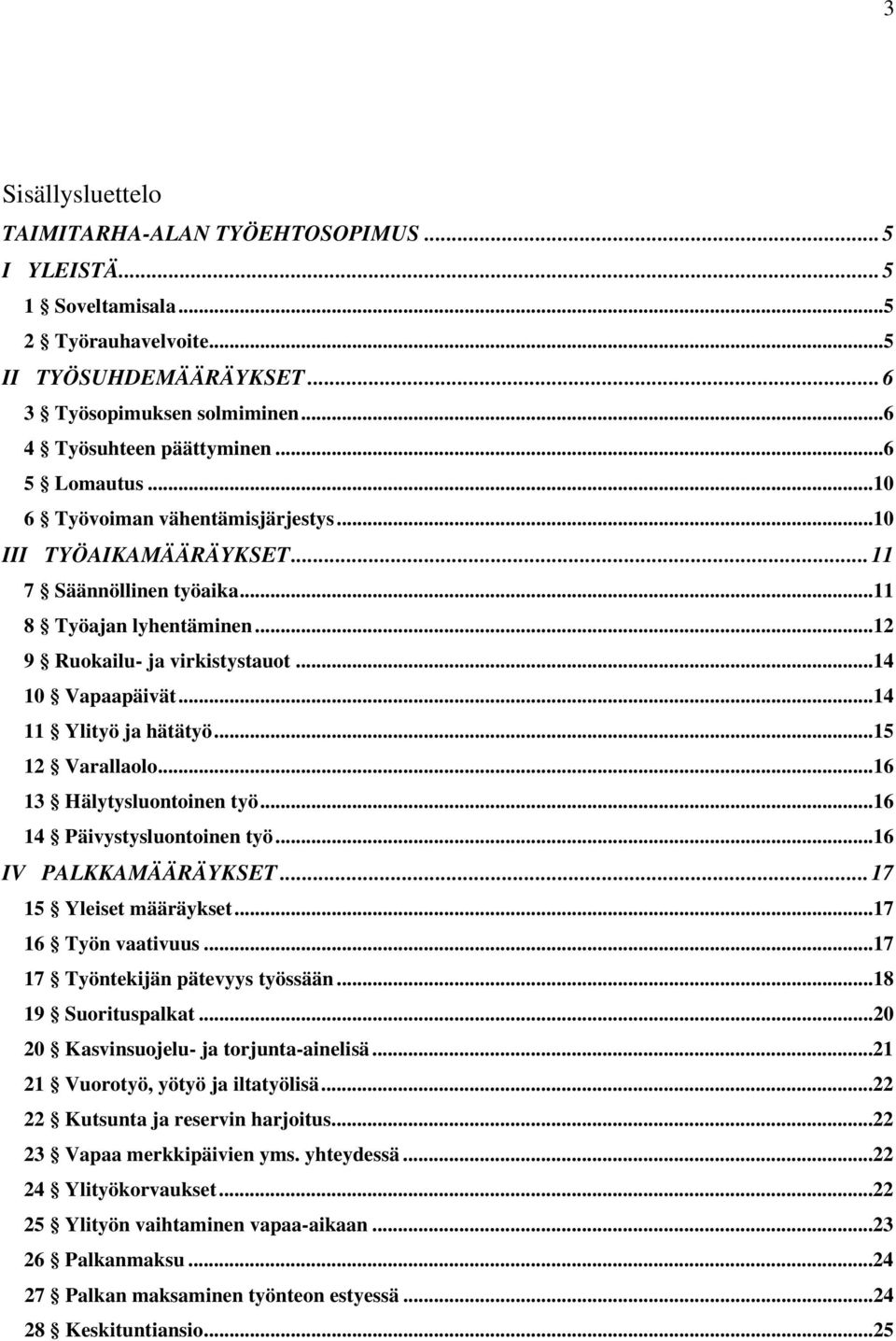 ..14 11 Ylityö ja hätätyö...15 12 Varallaolo...16 13 Hälytysluontoinen työ...16 14 Päivystysluontoinen työ...16 IV PALKKAMÄÄRÄYKSET... 17 15 Yleiset määräykset...17 16 Työn vaativuus.