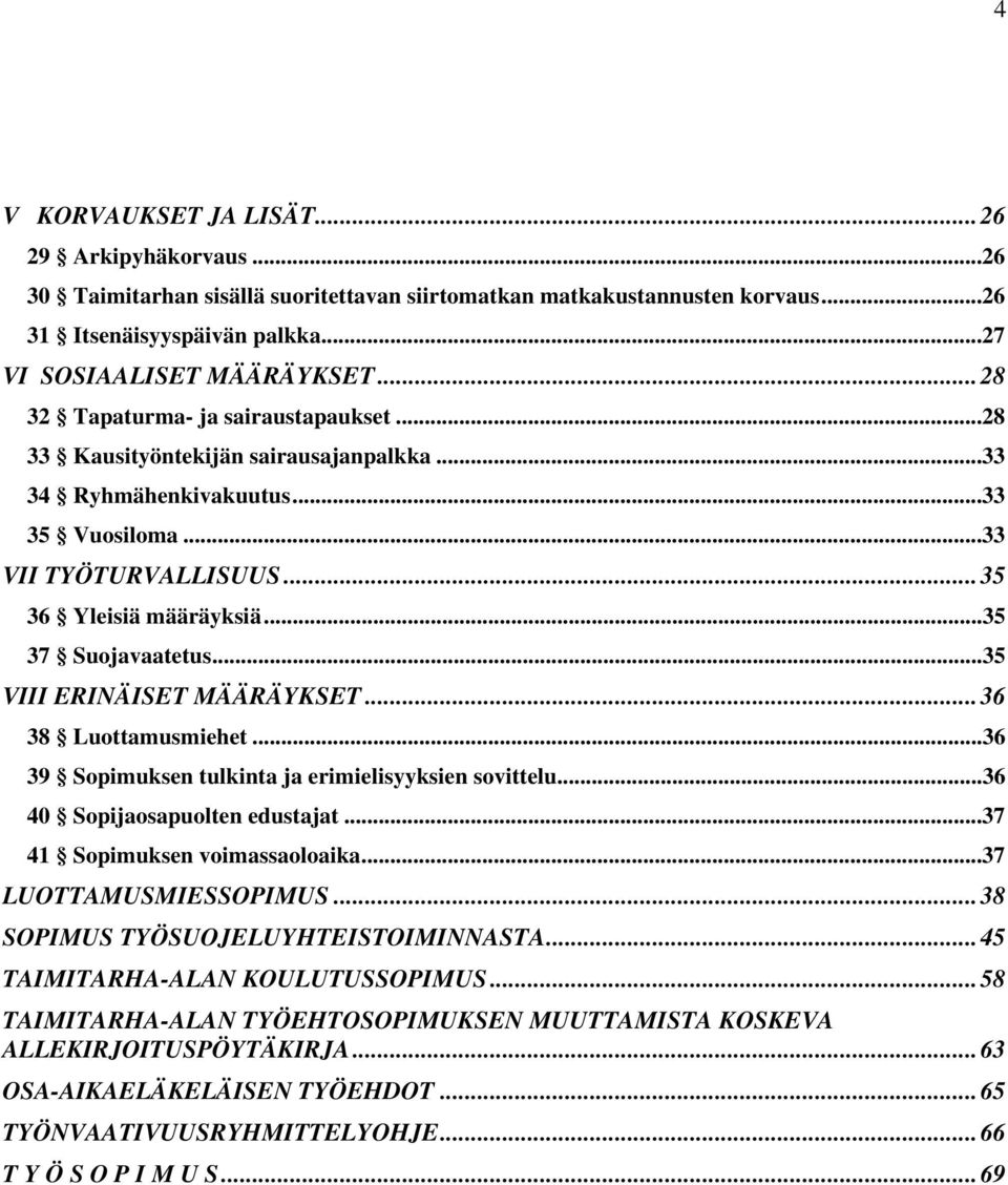 ..35 37 Suojavaatetus...35 VIII ERINÄISET MÄÄRÄYKSET... 36 38 Luottamusmiehet...36 39 Sopimuksen tulkinta ja erimielisyyksien sovittelu...36 40 Sopijaosapuolten edustajat.