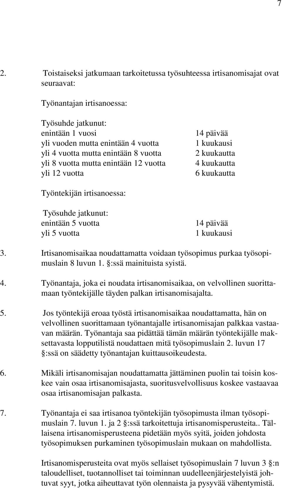 5 vuotta 14 päivää 1 kuukausi 3. Irtisanomisaikaa noudattamatta voidaan työsopimus purkaa työsopimuslain 8 luvun 1. :ssä mainituista syistä. 4.