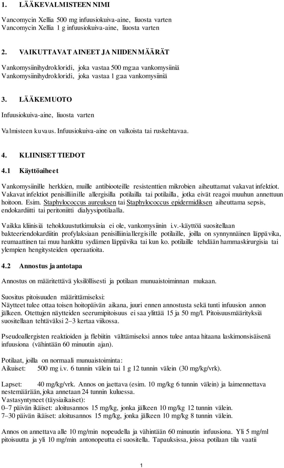 LÄÄKEMUOTO Infuusiokuiva-aine, liuosta varten Valmisteen kuvaus. Infuusiokuiva-aine on valkoista tai ruskehtavaa. 4. KLIINISET TIEDOT 4.