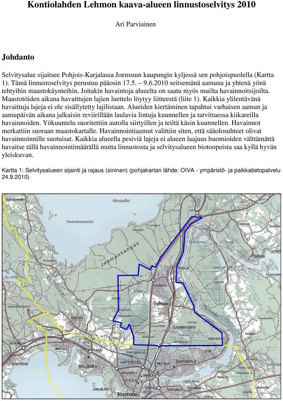 Maastotöiden aikana havaittujen lajien luettelo löytyy liitteestä (liite 1). Kaikkia ylilentävänä havaittuja lajeja ei ole sisällytetty lajilistaan.