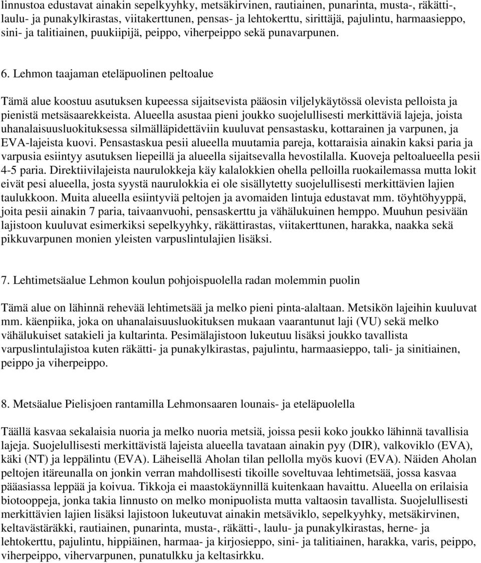 Lehmon taajaman eteläpuolinen peltoalue Tämä alue koostuu asutuksen kupeessa sijaitsevista pääosin viljelykäytössä olevista pelloista ja pienistä metsäsaarekkeista.