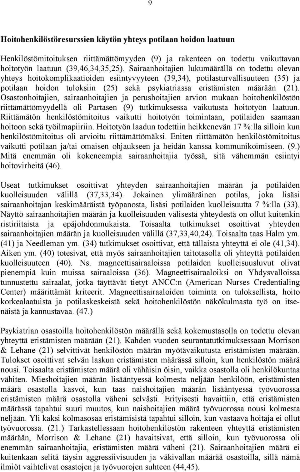 määrään (21). Osastonhoitajien, sairaanhoitajien ja perushoitajien arvion mukaan hoitohenkilöstön riittämättömyydellä oli Partasen (9) tutkimuksessa vaikutusta hoitotyön laatuun.