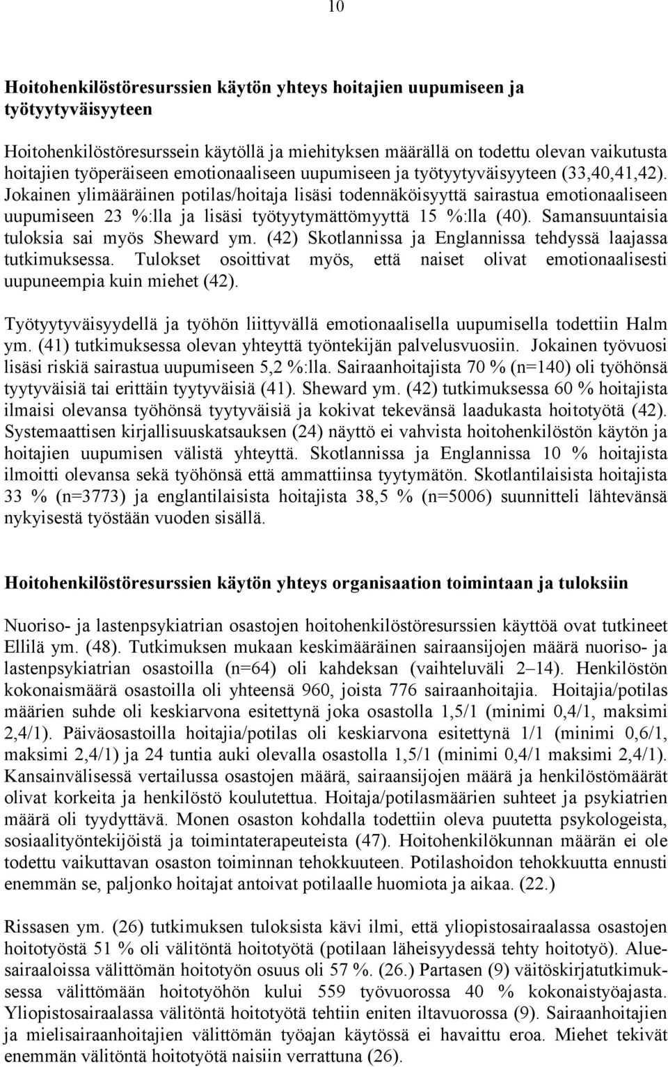 Jokainen ylimääräinen potilas/hoitaja lisäsi todennäköisyyttä sairastua emotionaaliseen uupumiseen 23 %:lla ja lisäsi työtyytymättömyyttä 15 %:lla (40). Samansuuntaisia tuloksia sai myös Sheward ym.