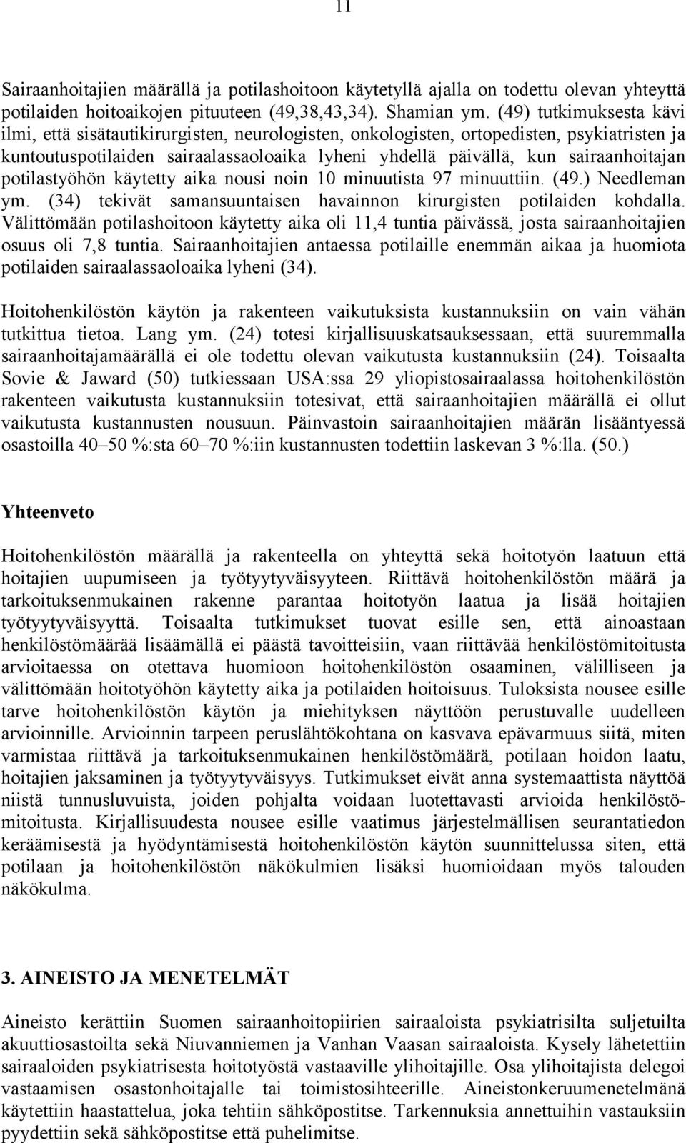 sairaanhoitajan potilastyöhön käytetty aika nousi noin 10 minuutista 97 minuuttiin. (49.) Needleman ym. (34) tekivät samansuuntaisen havainnon kirurgisten potilaiden kohdalla.