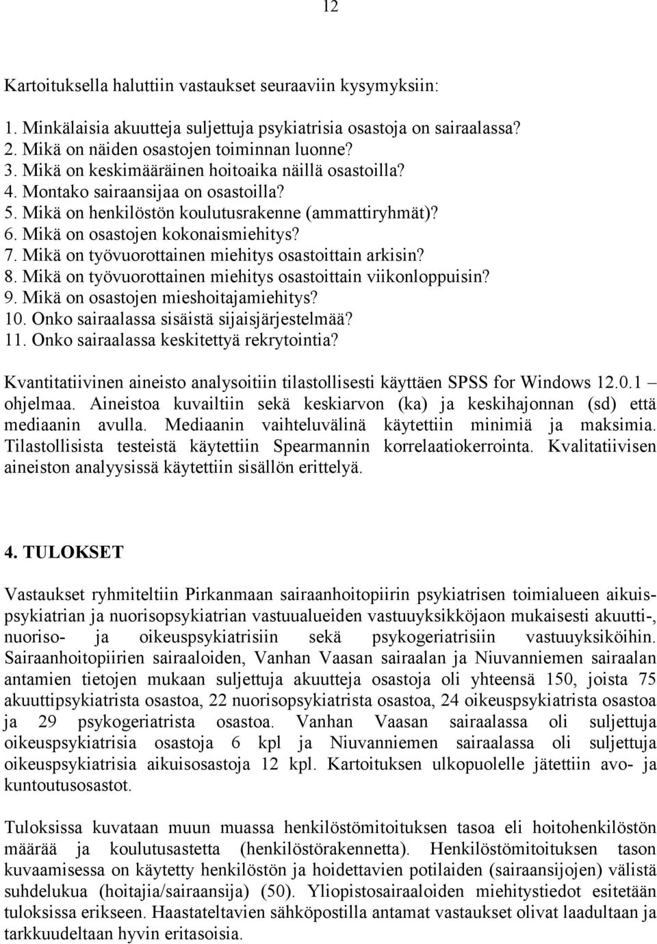 Mikä on työvuorottainen miehitys osastoittain arkisin? 8. Mikä on työvuorottainen miehitys osastoittain viikonloppuisin? 9. Mikä on osastojen mieshoitajamiehitys? 10.