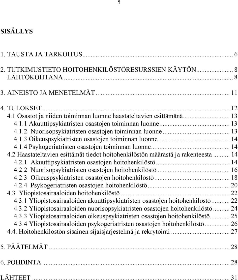 .. 14 4.1.4 Psykogeriatristen osastojen toiminnan luonne... 14 4.2 Haastateltavien esittämät tiedot hoitohenkilöstön määrästä ja rakenteesta... 14 4.2.1 Akuuttipsykiatristen osastojen hoitohenkilöstö.